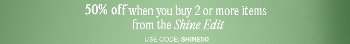 50% off when you buy two or more items from the Shine Edit